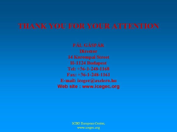 THANK YOU FOR YOUR ATTENTION PÁL GÁSPÁR Director 14 Korompai Street H-1124 Budapest Tel:
