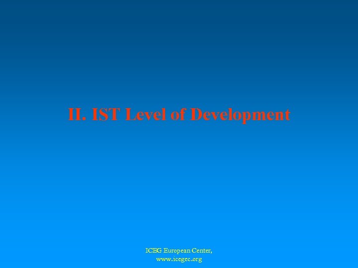 II. IST Level of Development ICEG European Center, www. icegec. org 