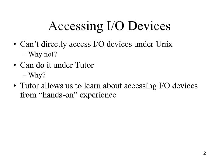 Accessing I/O Devices • Can’t directly access I/O devices under Unix – Why not?