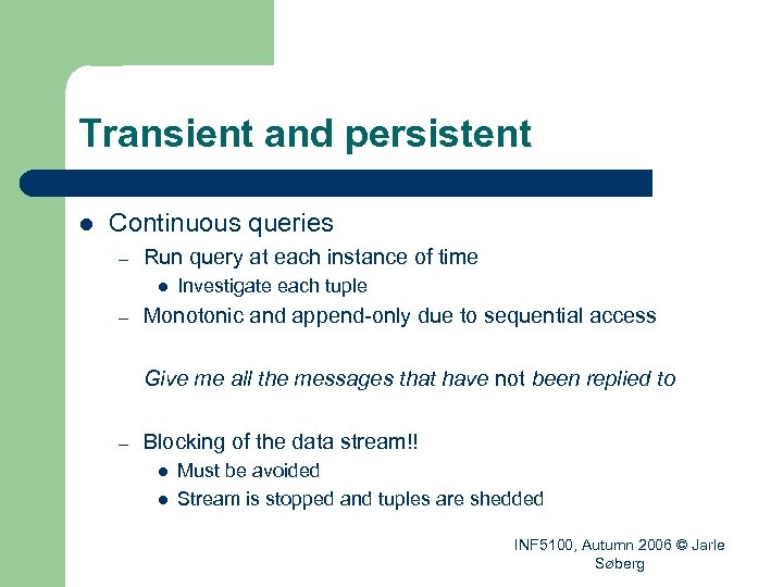 Transient and persistent l Continuous queries – Run query at each instance of time