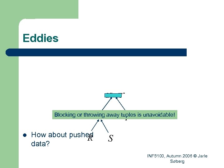 Eddies Blocking or throwing away tuples is unavoidable! l How about pushed data? INF