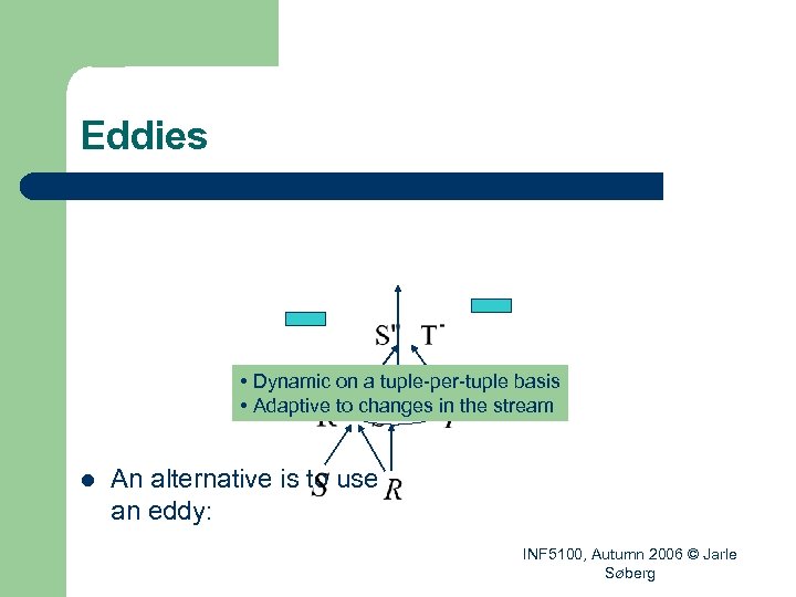 Eddies • Dynamic on a tuple-per-tuple basis eddy • Adaptive to changes in the