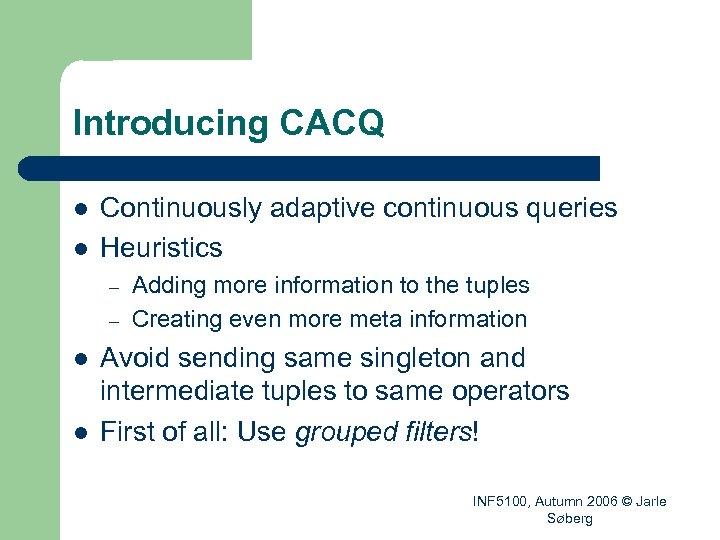Introducing CACQ l l Continuously adaptive continuous queries Heuristics – – l l Adding