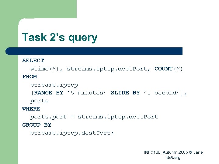 Task 2’s query SELECT wtime(*), streams. iptcp. dest. Port, COUNT(*) FROM streams. iptcp [RANGE