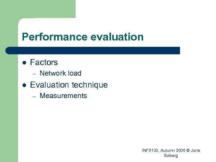 Performance evaluation l Factors – l Network load Evaluation technique – Measurements INF 5100,