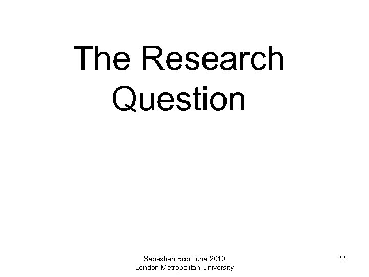 The Research Question Sebastian Boo June 2010 London Metropolitan University 11 