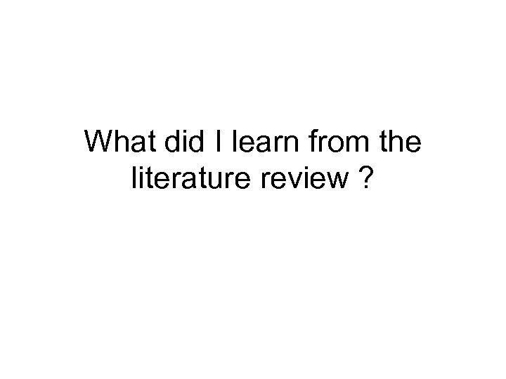 What did I learn from the literature review ? 