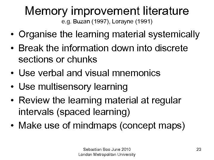 Memory improvement literature e. g. Buzan (1997), Lorayne (1991) • Organise the learning material