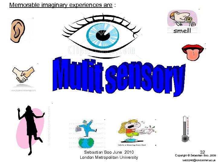 Memorable imaginary experiences are : Sebastian Boo June 2010 London Metropolitan University 32 Copyright