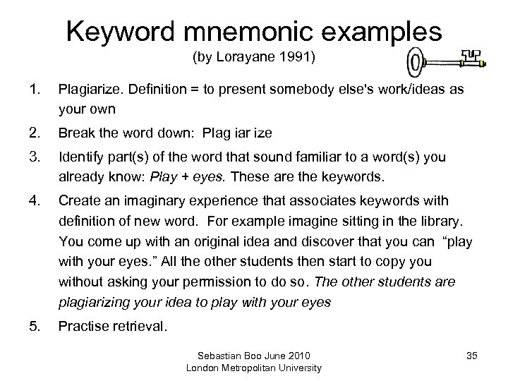 Keyword mnemonic examples (by Lorayane 1991) 1. Plagiarize. Definition = to present somebody else's