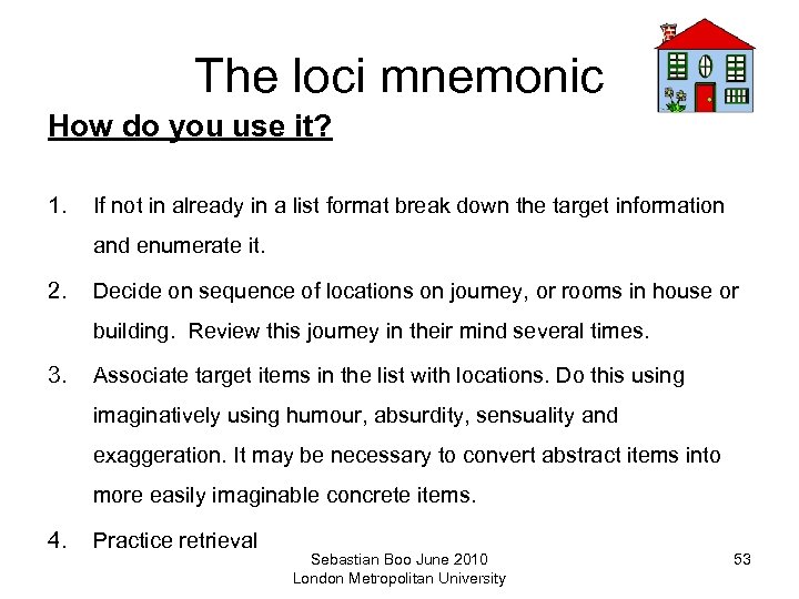 The loci mnemonic How do you use it? 1. If not in already in