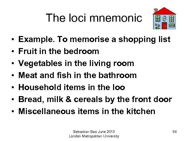 The loci mnemonic • • Example. To memorise a shopping list Fruit in the