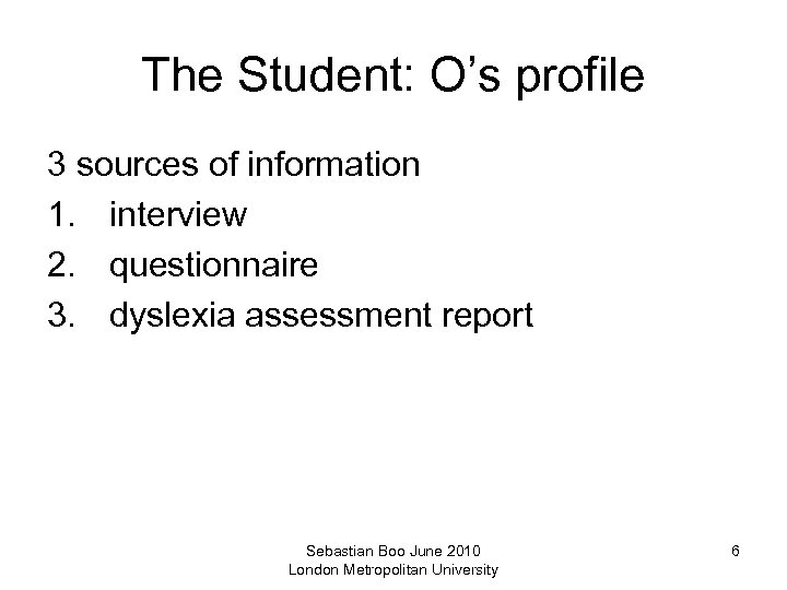 The Student: O’s profile 3 sources of information 1. interview 2. questionnaire 3. dyslexia