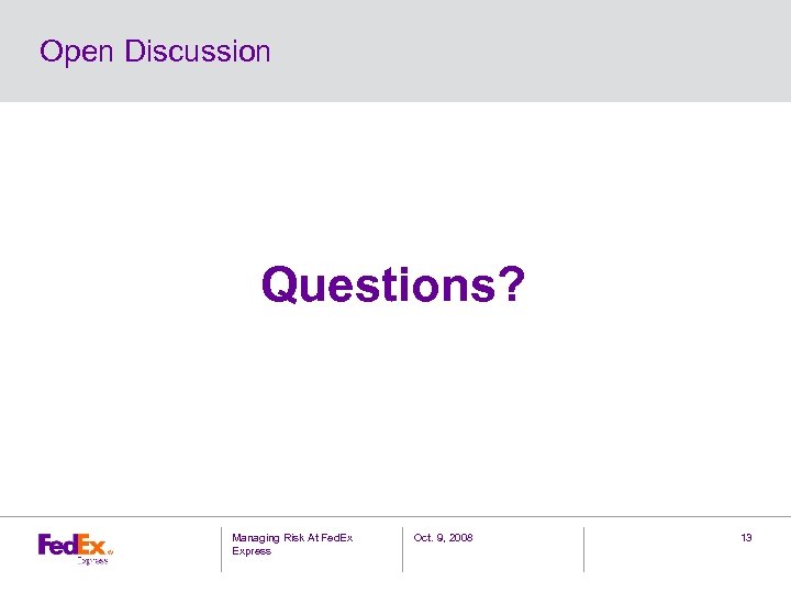 Open Discussion Questions? Managing Risk At Fed. Ex Express Oct. 9, 2008 13 