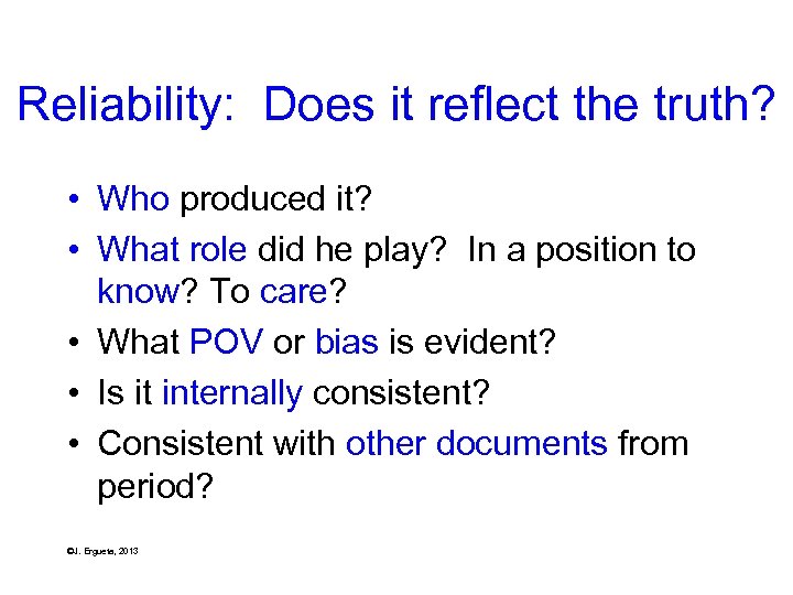 Reliability: Does it reflect the truth? • Who produced it? • What role did