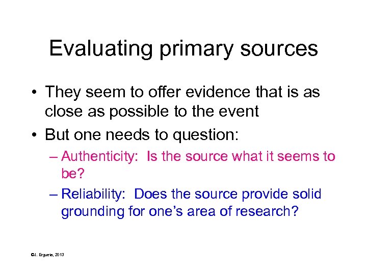 Evaluating primary sources • They seem to offer evidence that is as close as
