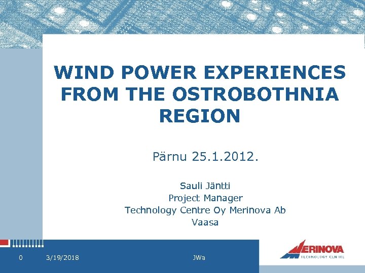 WIND POWER EXPERIENCES FROM THE OSTROBOTHNIA REGION Pärnu 25. 1. 2012. Sauli Jäntti Project