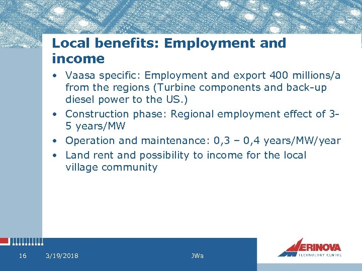 Local benefits: Employment and income • Vaasa specific: Employment and export 400 millions/a from
