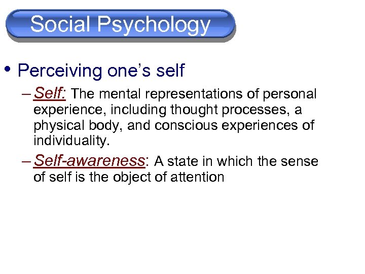  Social Psychology Cognition • Perceiving one’s self – Self: The mental representations of