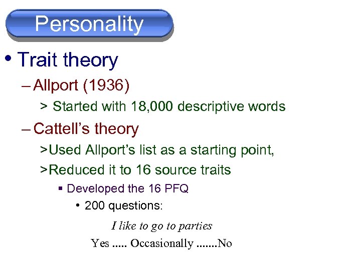 Personality • Trait theory on limited dimensions. – Allport (1936) > Started with 18,