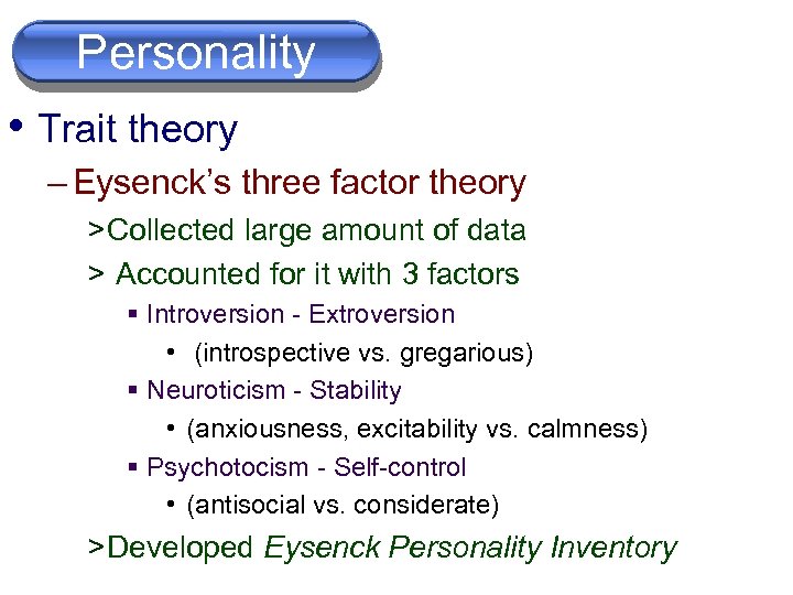 Personality • Trait theory – Eysenck’s three factor theory > Collected large amount of