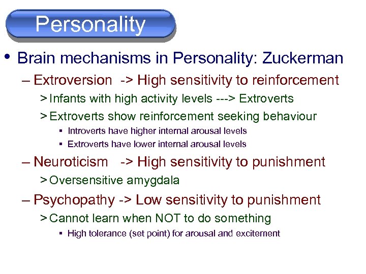 Personality • Brain mechanisms in Personality: Zuckerman – Extroversion -> High sensitivity to reinforcement
