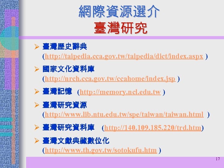 網際資源選介 臺灣研究 Ø 臺灣歷史辭典 (http: //taipedia. cca. gov. tw/taipedia/dict/index. aspx ) Ø 國家文化資料庫 (http: