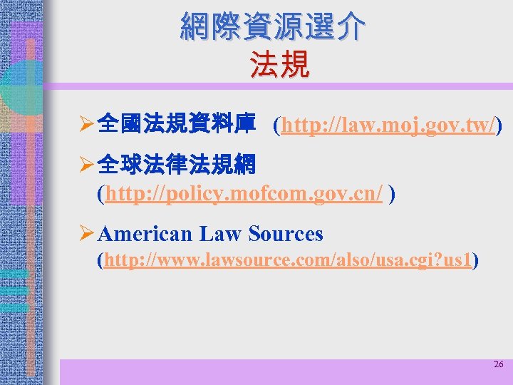 網際資源選介 法規 Ø 全國法規資料庫 (http: //law. moj. gov. tw/) Ø 全球法律法規網 (http: //policy. mofcom.