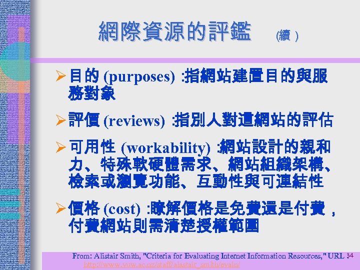 網際資源的評鑑 （ 續） Ø 目的 (purposes)： 指網站建置目的與服 務對象 Ø 評價 (reviews)： 指別人對這網站的評估 Ø 可用性