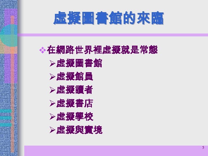 虛擬圖書館的來臨 v在網路世界裡虛擬就是常態 Ø虛擬圖書館 Ø虛擬館員 Ø虛擬讀者 Ø虛擬書店 Ø虛擬學校 Ø虛擬與實境 5 