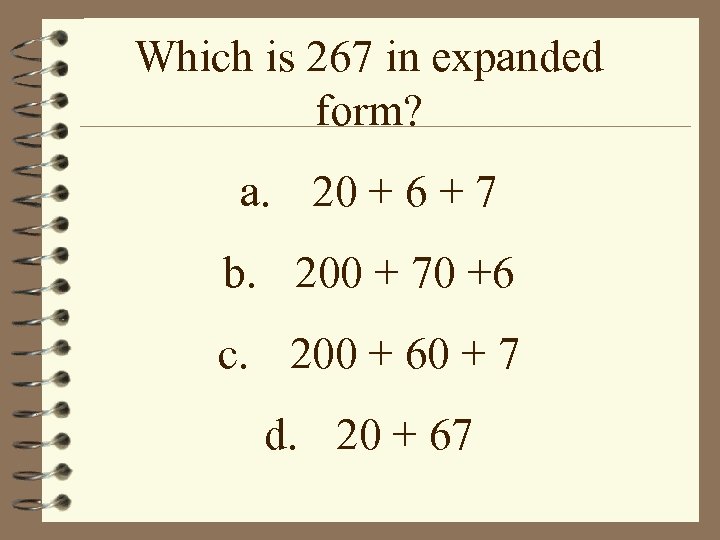 Which is 267 in expanded form? a. 20 + 6 + 7 b. 200
