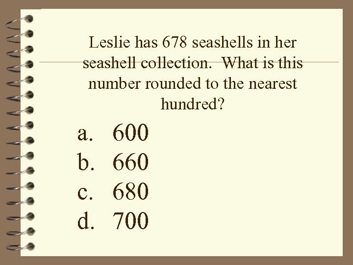 Leslie has 678 seashells in her seashell collection. What is this number rounded to