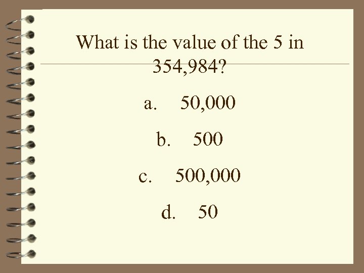 What is the value of the 5 in 354, 984? a. 50, 000 b.