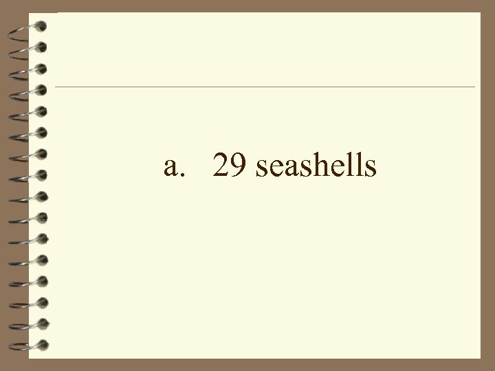 a. 29 seashells 