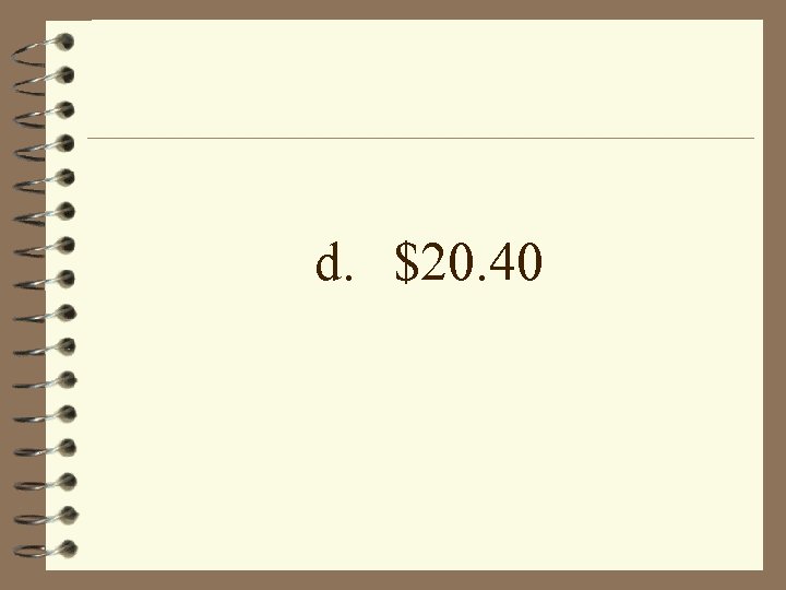 d. $20. 40 