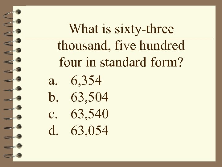 What is sixty-three thousand, five hundred four in standard form? a. 6, 354 b.