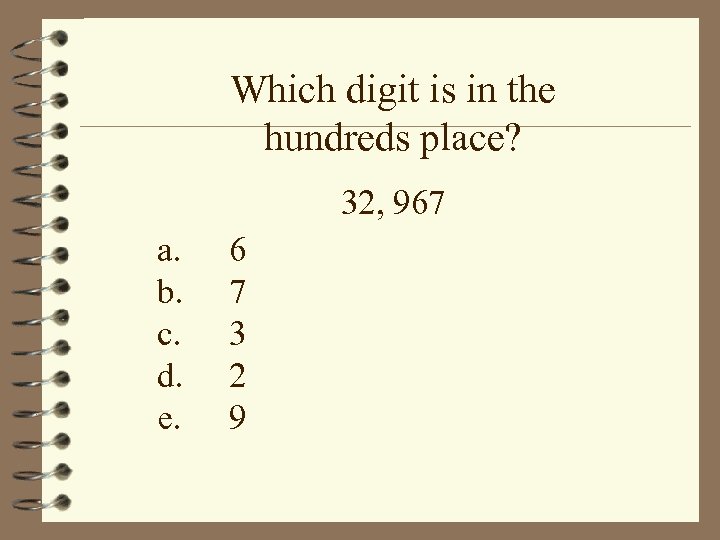 Which digit is in the hundreds place? 32, 967 a. b. c. d. e.
