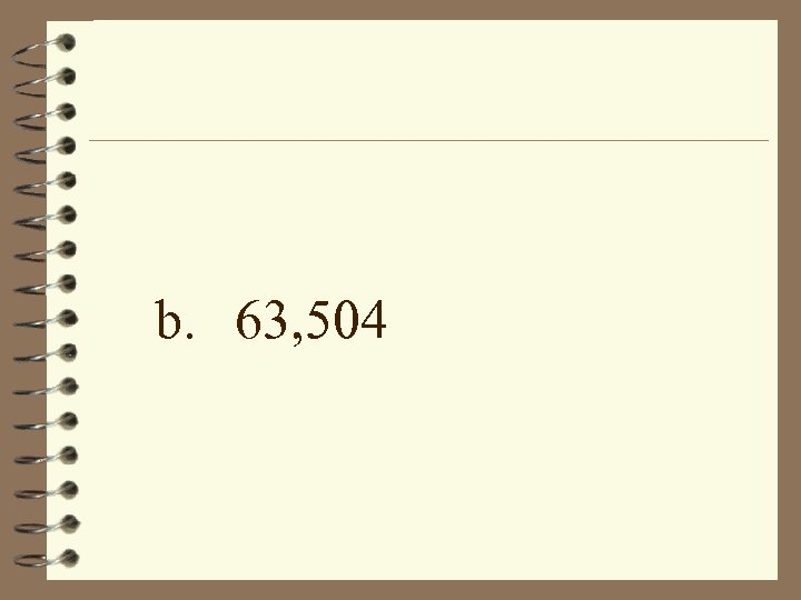 b. 63, 504 