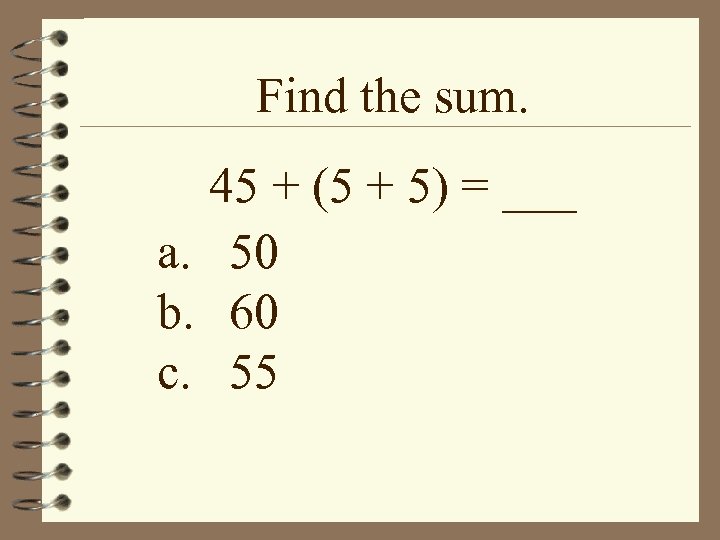 Find the sum. 45 + (5 + 5) = ___ a. 50 b. 60