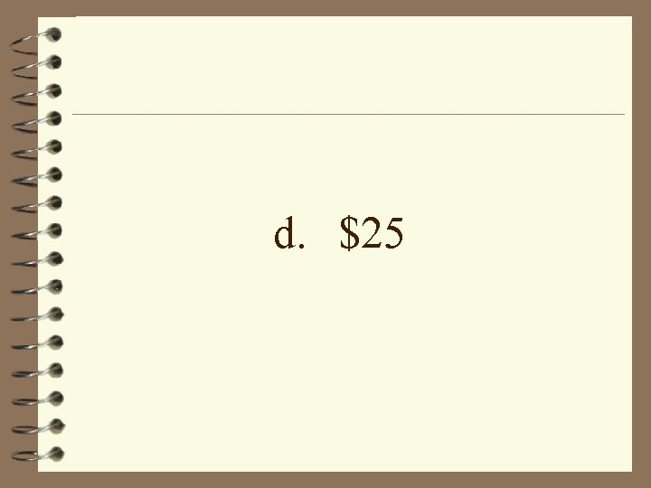 d. $25 
