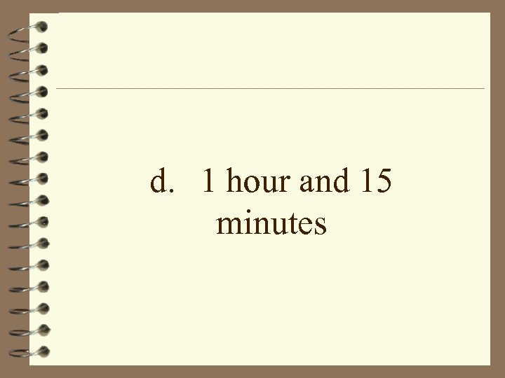 d. 1 hour and 15 minutes 
