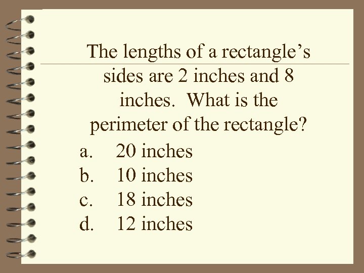 The lengths of a rectangle’s sides are 2 inches and 8 inches. What is