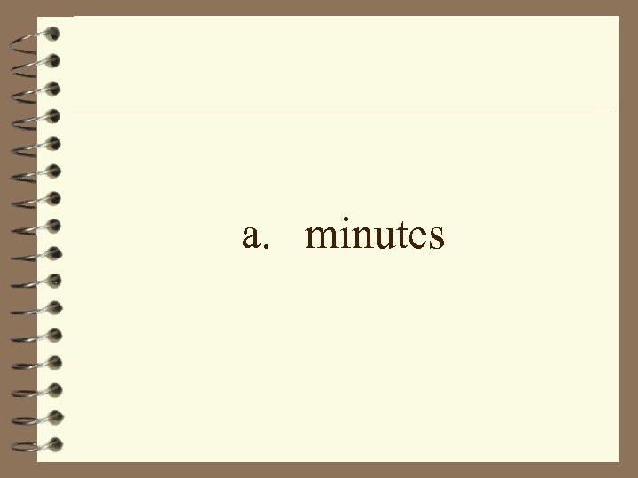 a. minutes 
