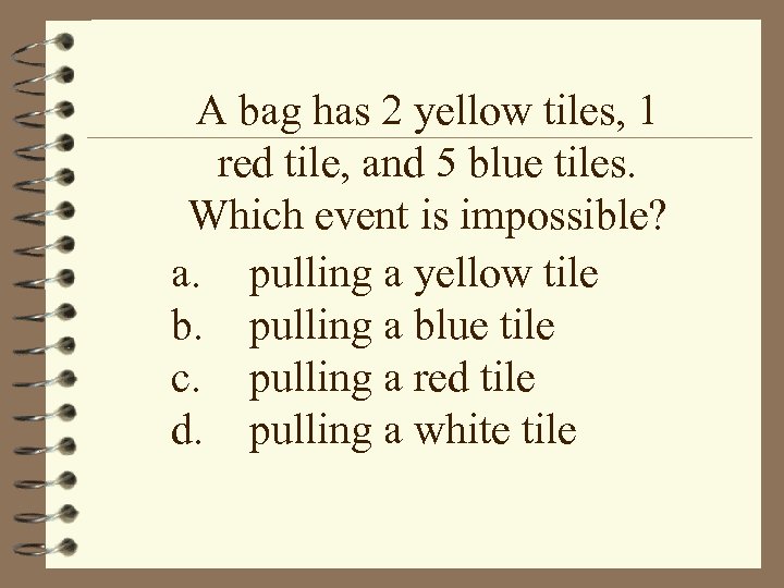 A bag has 2 yellow tiles, 1 red tile, and 5 blue tiles. Which
