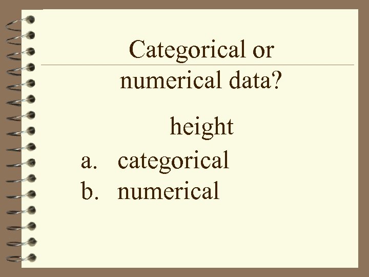 Categorical or numerical data? height a. categorical b. numerical 