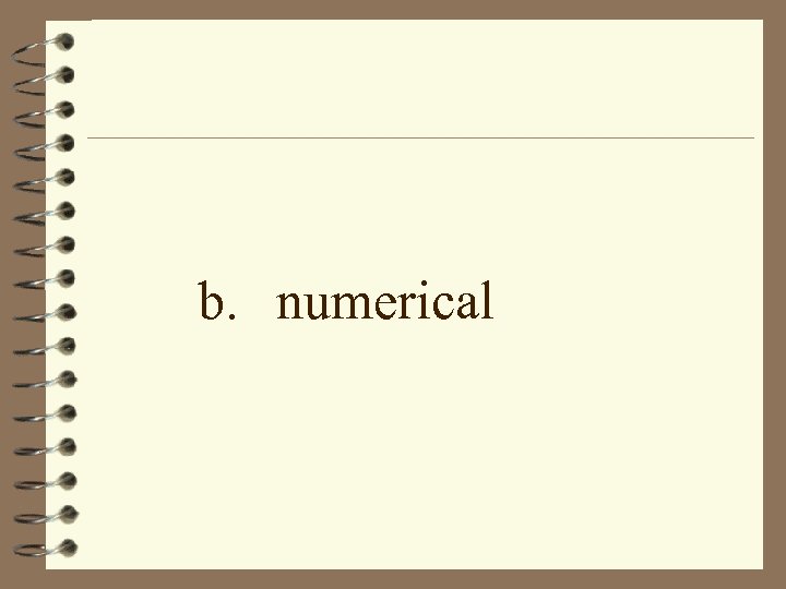 b. numerical 
