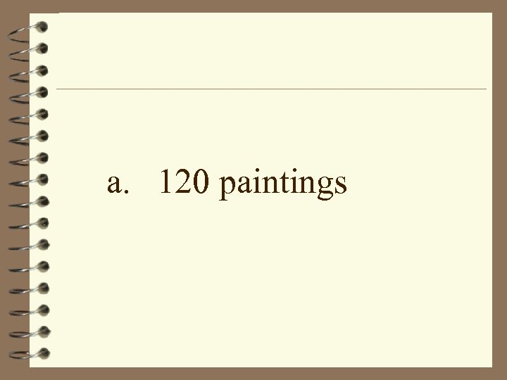 a. 120 paintings 