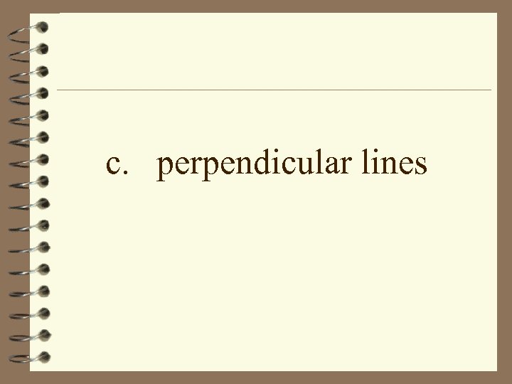 c. perpendicular lines 