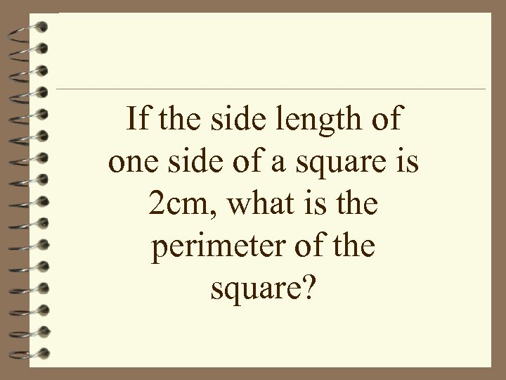 If the side length of one side of a square is 2 cm, what