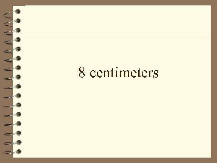 8 centimeters 